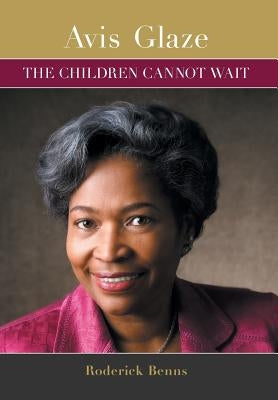 Avis Glaze: The Children Cannot Wait by Benns, Roderick