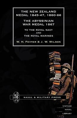 New Zealand Medal 1845-47, 1860-66 the Abyssinian War Medal 1867 to the Royal Navy and the Royal Marines by Fevyer, W. H.