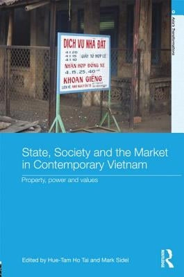 State, Society and the Market in Contemporary Vietnam: Property, Power and Values by Ho Tai, Hue-Tam