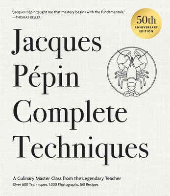 Jacques Pépin Complete Techniques 50th Anniversary Edition: A Culinary Master Class from the Legendary Teacher--Over 600 Techniques, 1,000 Photographs by Pépin, Jacques