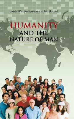 Humanity and the Nature of Man by Amarteifio Bsc (Hons), Ebsen William
