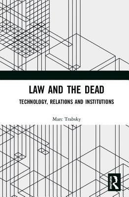 Law and the Dead: Technology, Relations and Institutions by Trabsky, Marc