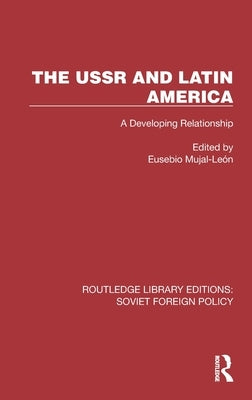 The USSR and Latin America: A Developing Relationship by Mujal-León, Eusebio