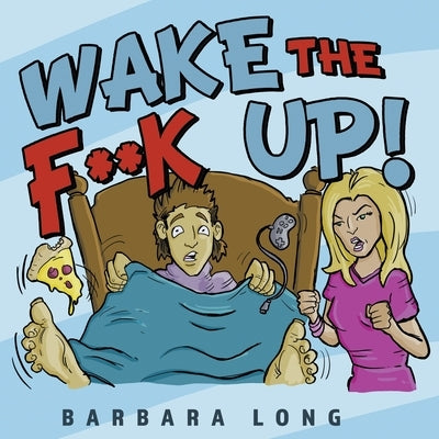 Wake the F**k Up! by Long, Barbara