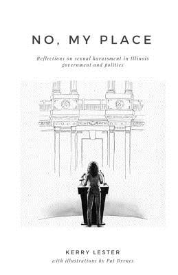 No, My Place: Reflections on sexual harassment in Illinois government and politics by Byrnes, Pat