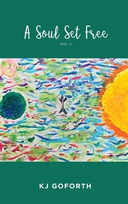 A Soul Set Free: Vol.1 by Kj Goforth