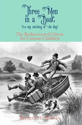 Three Men in a Boat: The Rediscovered Classic for Curious Children by Jerome, Jerome J.