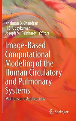 Image-Based Computational Modeling of the Human Circulatory and Pulmonary Systems: Methods and Applications by Chandran, Krishnan B.