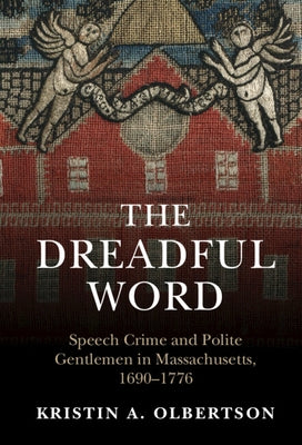 The Dreadful Word: Speech Crime and Polite Gentlemen in Massachusetts, 1690-1776 by Olbertson, Kristin A.