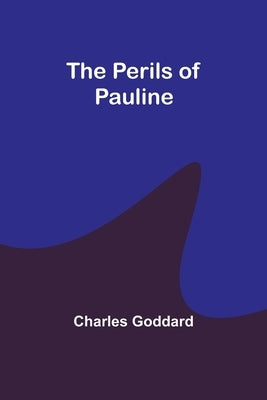 The Perils of Pauline by Goddard, Charles