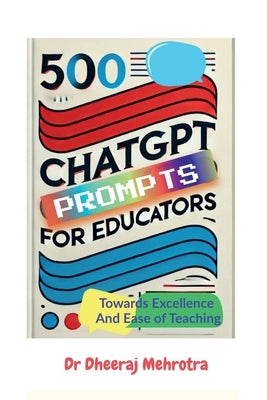 500 Chat GPT Prompts for Educators Towards Excellence And Ease of Teaching by Dr Dheeraj Mehrotra