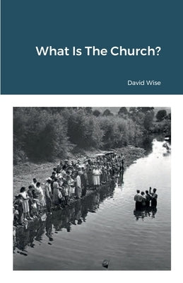 What Is The Church by Wise, David