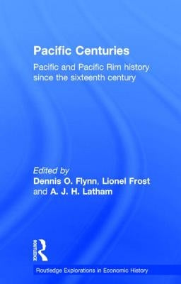 Pacific Centuries: Pacific and Pacific Rim Economic History Since the 16th Century by Flynn, Dennis O.