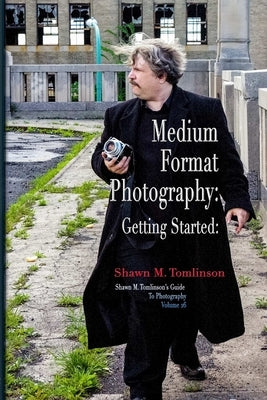 Vol. 26: Medium-Format Photography: Getting Started by Tomlinson, Shawn M.
