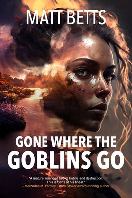 Gone Where the Goblins Go by Betts, Matt