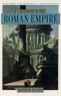 A Dictionary of the Roman Empire by Bunson, Matthew
