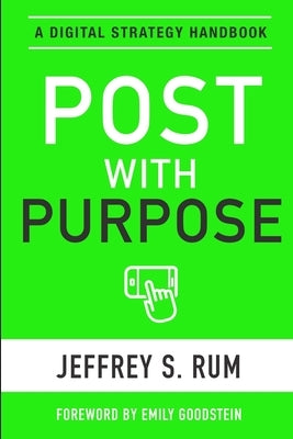Post with Purpose: A Digital Strategy Handbook by Rum, Jeffrey
