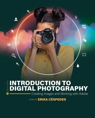 Introduction to Digital Photography: Creating Images and Working with Adobe by Céspedes, Erika