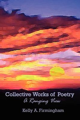 Collective Works of Poetry by Firmingham, Kelly a.