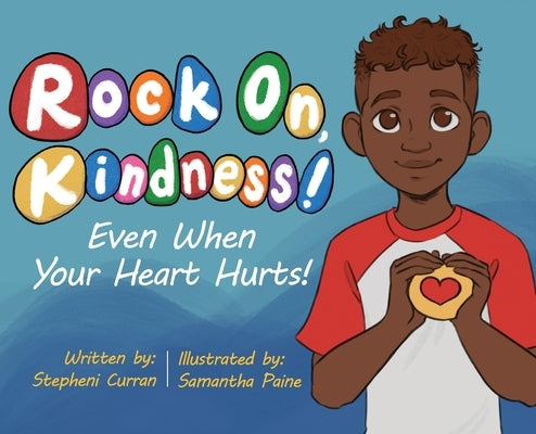 Rock On, Kindness! Even When Your Heart Hurts! by Curran, Stepheni