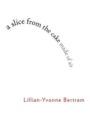 A Slice from the Cake Made of Air by Bertram, Lillian-Yvonne