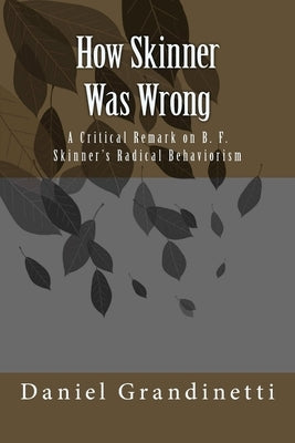 How Was Skinner Wrong: A Critical Remark on B. F. Skinner's Radical Behaviorism by De Paula, Sabrina