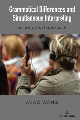 Grammatical Differences and Simultaneous Interpreting; An Empirical Approach by Wang, Miao