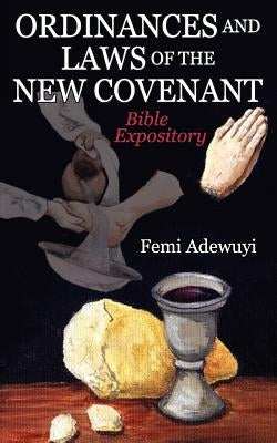 Ordinances and Laws of the New Covenant: Bible Expository by Adewuyi, Femi