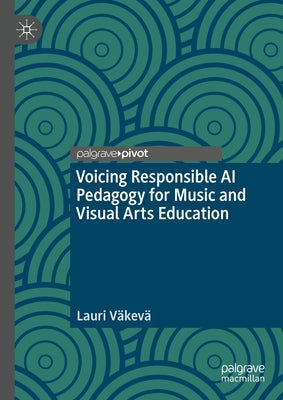 Voicing Responsible AI Pedagogy for Music and Visual Arts Education by V?kev?, Lauri