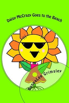 Daisy McCrazy Goes to the Beach: Original, Imaginative with Colorful Illustrations. Little girls will love this active, energetic, little flower. Book by Grimsley, Donnalee