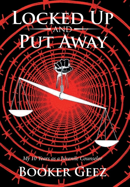 Locked Up and Put Away: My 10 Years as a Juvenile Counselor by Geez, Booker