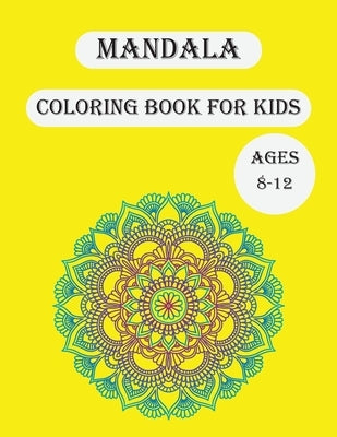 Mandala Coloring Book For Kids Ages 8-12: Big Mandala Coloring Book for kids with Fun, Easy, and Relaxing Mandalas for Boys, Girls, and Beginners by Dorsey, Vincent
