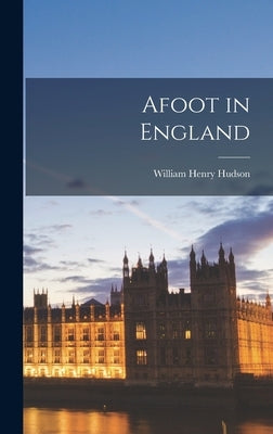 Afoot in England by Hudson, William Henry