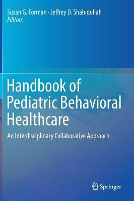 Handbook of Pediatric Behavioral Healthcare: An Interdisciplinary Collaborative Approach by Forman, Susan G.