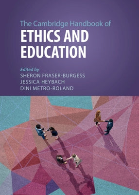 The Cambridge Handbook of Ethics and Education by Fraser-Burgess, Sheron