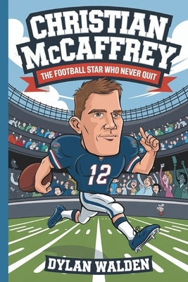 Christian McCaffrey: The Football Star Who Never Quit by Walden, Dylan