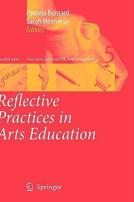Reflective Practices in Arts Education by Burnard, Pamela