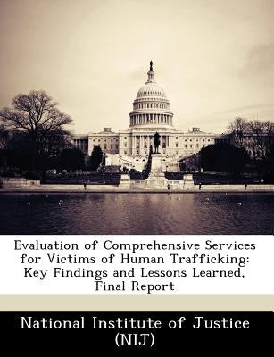 Evaluation of Comprehensive Services for Victims of Human Trafficking: Key Findings and Lessons Learned, Final Report by National Institute of Justice (Nij)