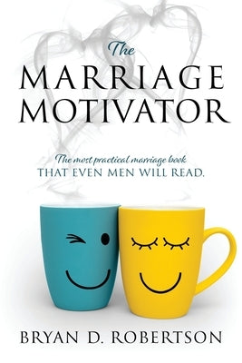 The Marriage Motivator: The most practical marriage book that even men will read. (Short chapters and pictures!) by Robertson, Bryan D.