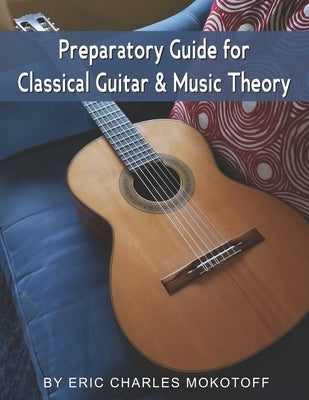 Preparatory Guide for Classical Guitar and Music Theory by Mokotoff, Eric Charles