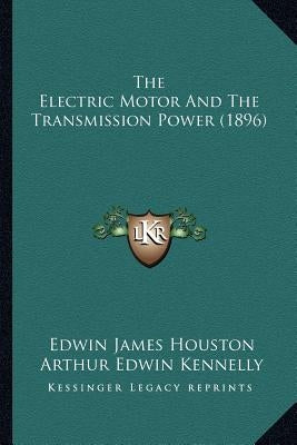 The Electric Motor And The Transmission Power (1896) by Houston, Edwin James
