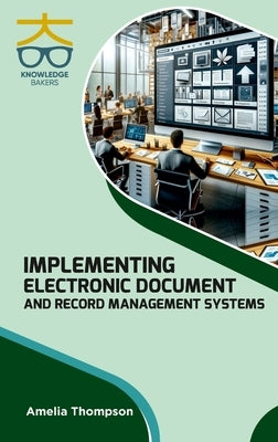 Implementing Electronic Document and Record Management Systems by Thompson, Amelia