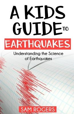 A Kids Guide to Earthquakes: Understanding the Science of Earthquakes by Kidcaps