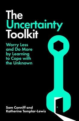 The Uncertainty Toolkit: Worry Less and Do More by Learning to Cope with the Unknown by Conniff, Sam