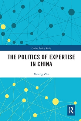 The Politics of Expertise in China by Zhu, Xufeng