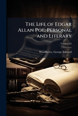 The Life of Edgar Allan Poe, Personal and Literary; Volume 02 by Woodberry, George Edward 1855-1930
