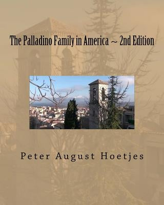 The Palladino Family in America: Second Edition by Hoetjes, Peter August