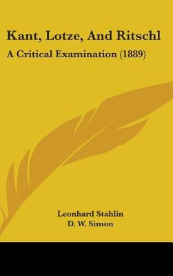 Kant, Lotze, And Ritschl: A Critical Examination (1889) by Stahlin, Leonhard