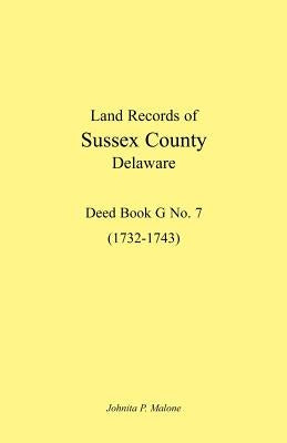 Land Records of Sussex County, Delaware, 1732-1743: Deed Book G No. 7 by Malone, Johnita P.