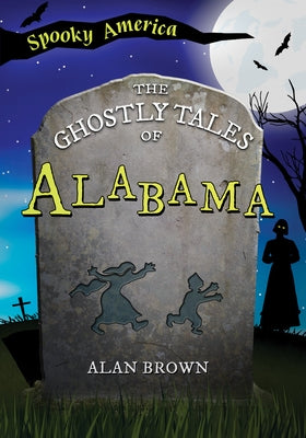 The Ghostly Tales of Alabama by Brown, Alan N.